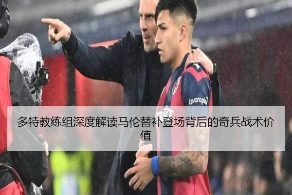 多特教练组深度解读马伦替补登场背后的奇兵战术价值