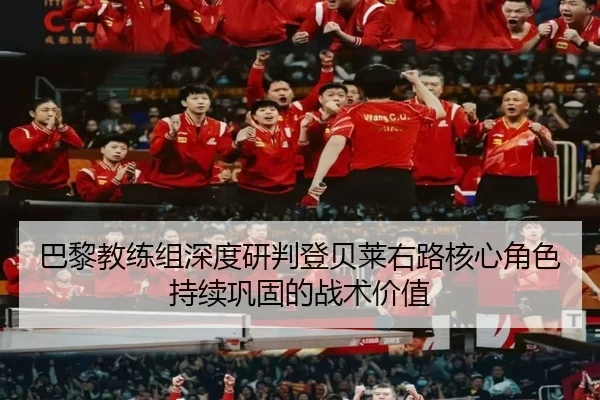 巴黎教练组深度研判登贝莱右路核心角色持续巩固的战术价值