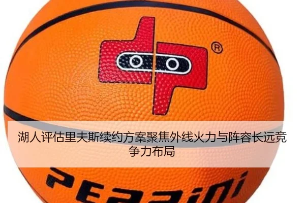 湖人评估里夫斯续约方案聚焦外线火力与阵容长远竞争力布局